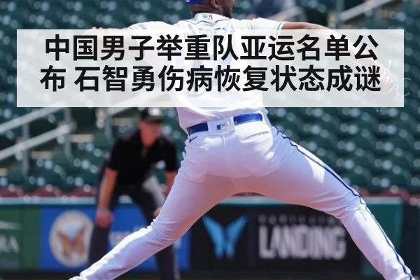 中国男子举重队亚运名单公布 石智勇伤病恢复状态成谜