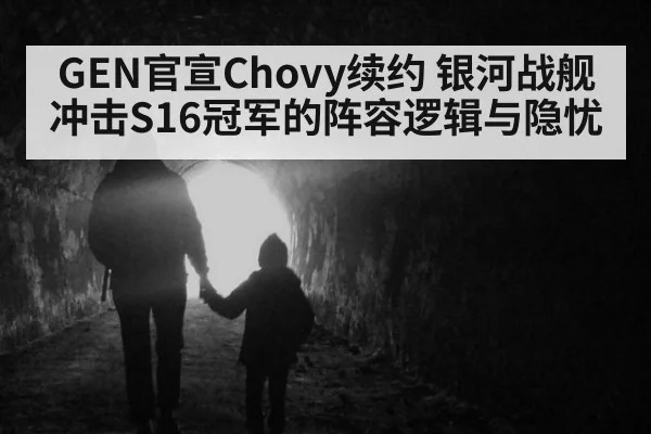 GEN官宣Chovy续约 银河战舰冲击S16冠军的阵容逻辑与隐忧